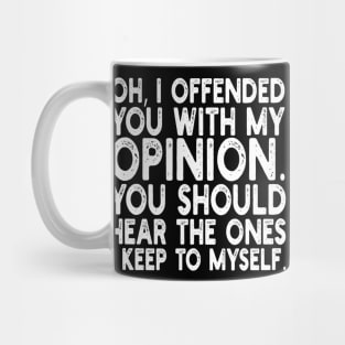 Oh, I Offended You With My Opinion You Should Hear The Ones i keep to myself Mug